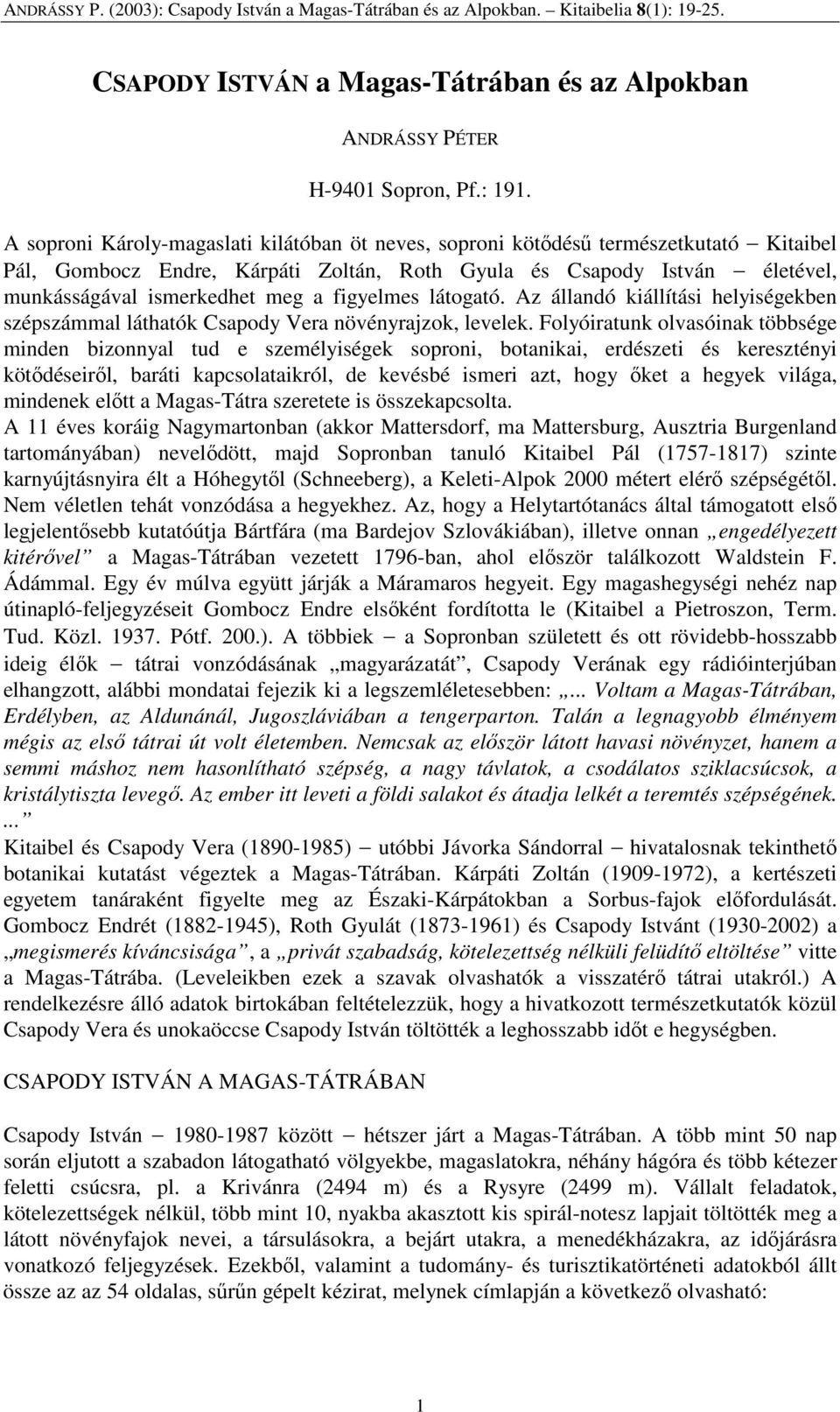 figyelmes látogató. Az állandó kiállítási helyiségekben szépszámmal láthatók Csapody Vera növényrajzok, levelek.
