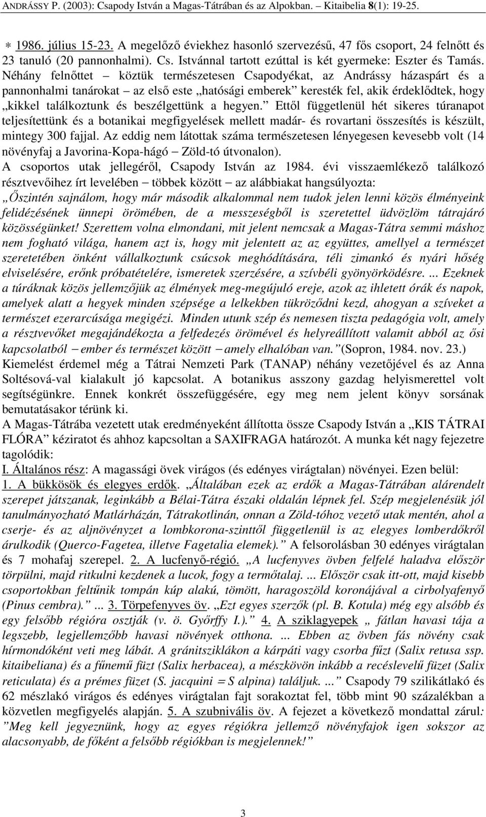beszélgettünk a hegyen. Ettıl függetlenül hét sikeres túranapot teljesítettünk és a botanikai megfigyelések mellett madár- és rovartani összesítés is készült, mintegy 300 fajjal.