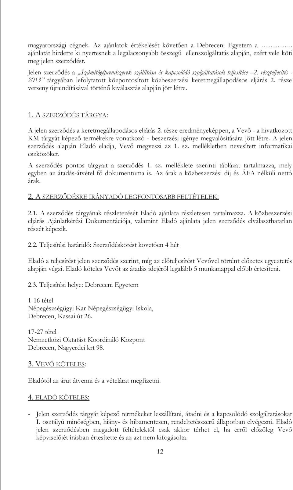 Jelen szerződés a Számítógéprendszerek szállítása és kapcsolódó szolgáltatások teljesítése 2. részteljesítés - 2013 tárgyában lefolytatott központosított közbeszerzési keretmegállapodásos eljárás 2.