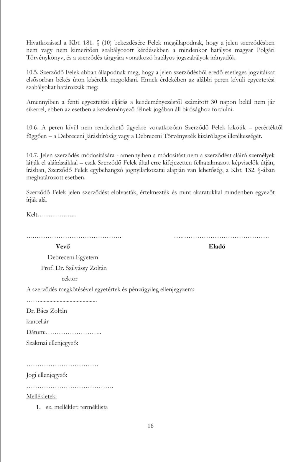 hatályos jogszabályok irányadók. 10.5. Szerződő Felek abban állapodnak meg, hogy a jelen szerződésből eredő esetleges jogvitáikat elsősorban békés úton kísérelik megoldani.