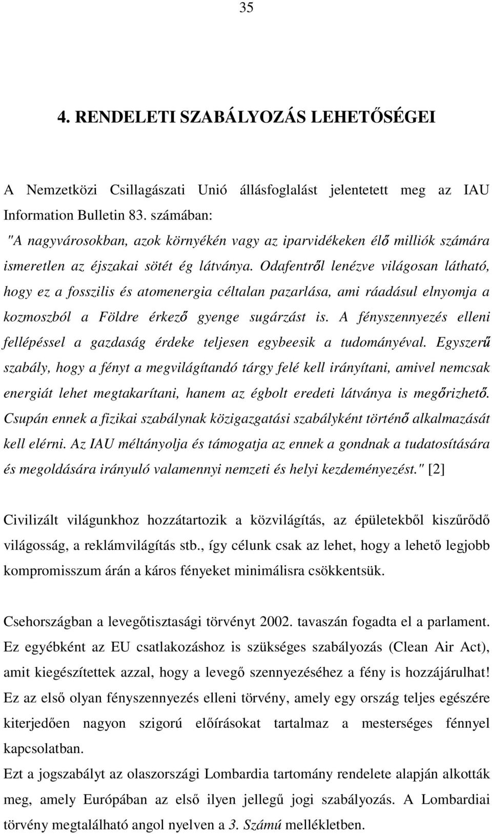 Odafentr l lenézve világosan látható, hogy ez a fosszilis és atomenergia céltalan pazarlása, ami ráadásul elnyomja a kozmoszból a Földre érkez gyenge sugárzást is.