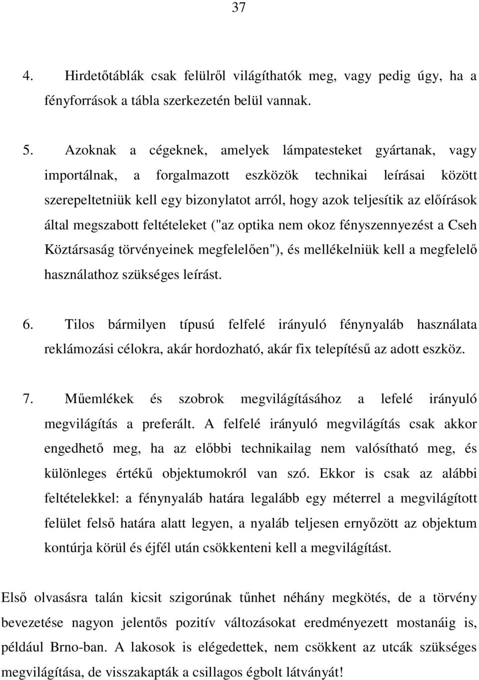 által megszabott feltételeket ("az optika nem okoz fényszennyezést a Cseh Köztársaság törvényeinek megfelelően"), és mellékelniük kell a megfelelő használathoz szükséges leírást. 6.