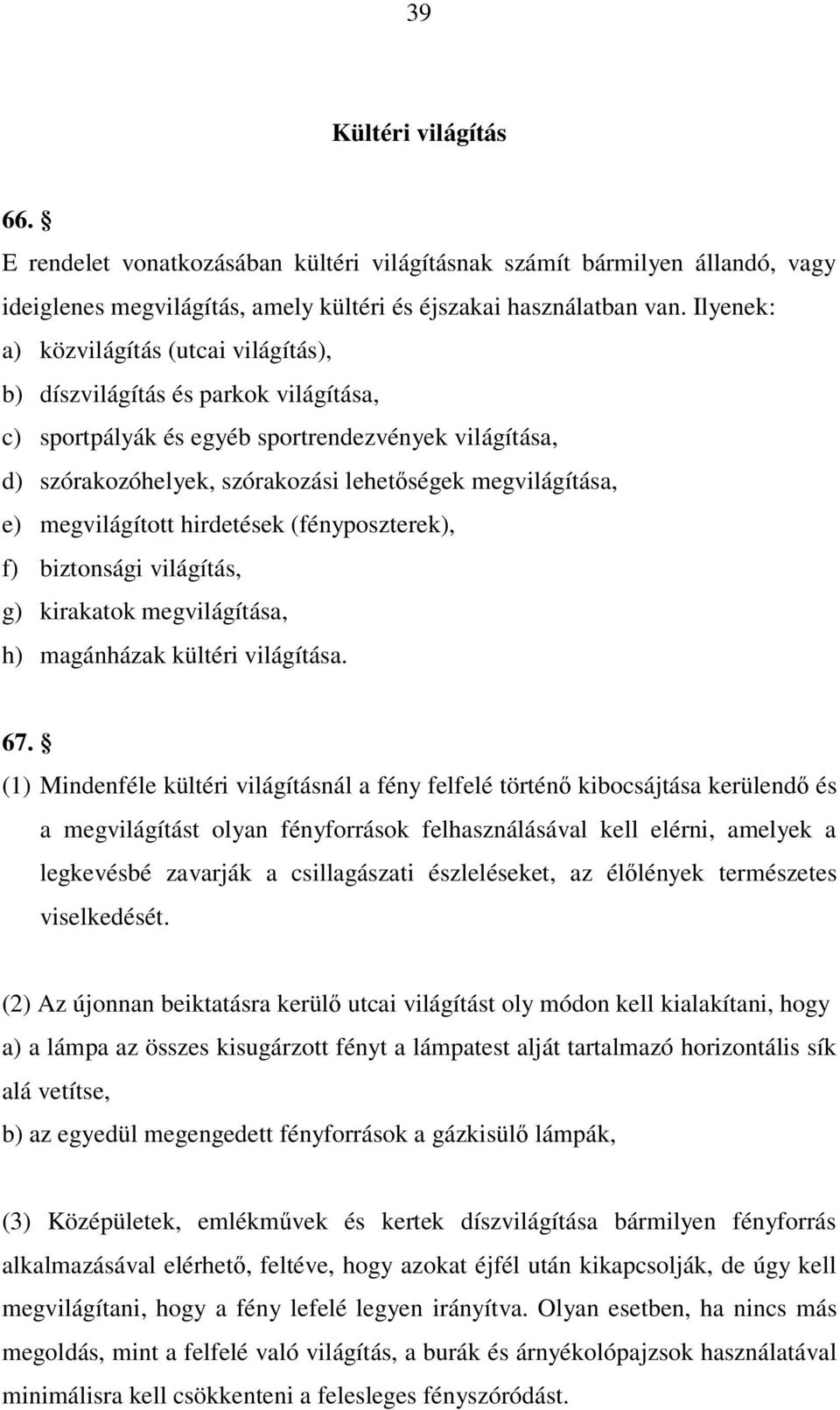 megvilágított hirdetések (fényposzterek), f) biztonsági világítás, g) kirakatok megvilágítása, h) magánházak kültéri világítása. 67.