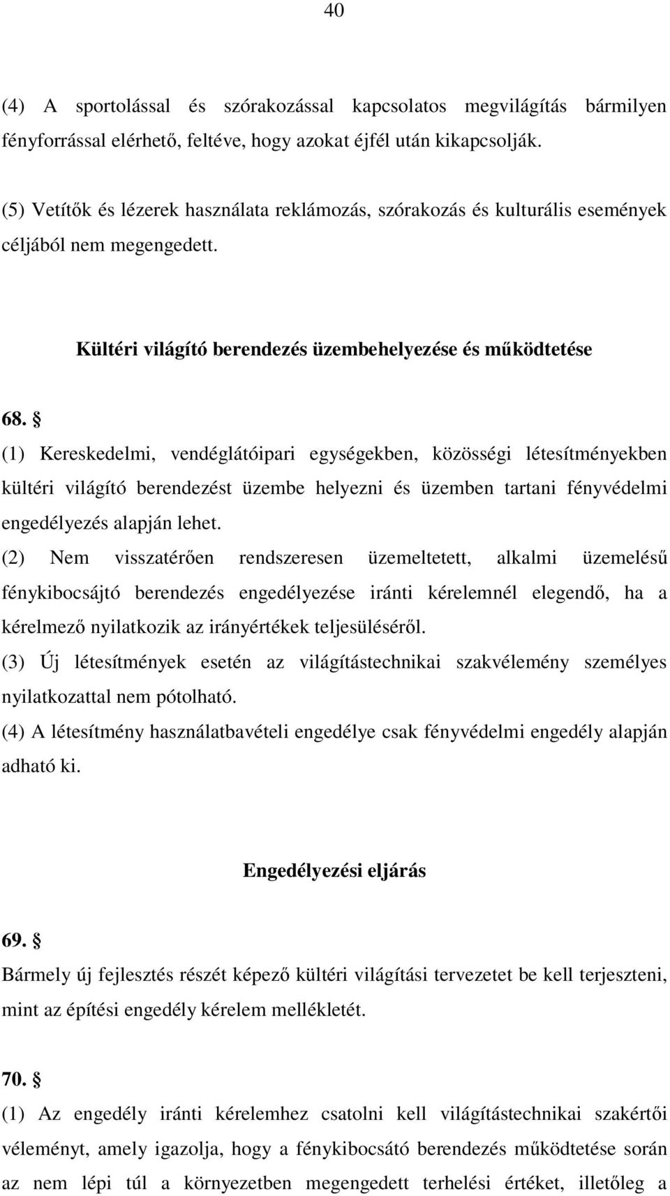 (1) Kereskedelmi, vendéglátóipari egységekben, közösségi létesítményekben kültéri világító berendezést üzembe helyezni és üzemben tartani fényvédelmi engedélyezés alapján lehet.