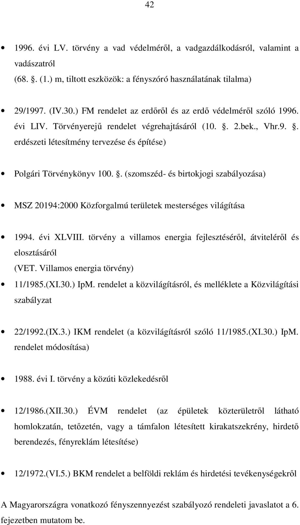 . (szomszéd- és birtokjogi szabályozása) MSZ 20194:2000 Közforgalmú területek mesterséges világítása 1994. évi XLVIII. törvény a villamos energia fejlesztéséről, átviteléről és elosztásáról (VET.