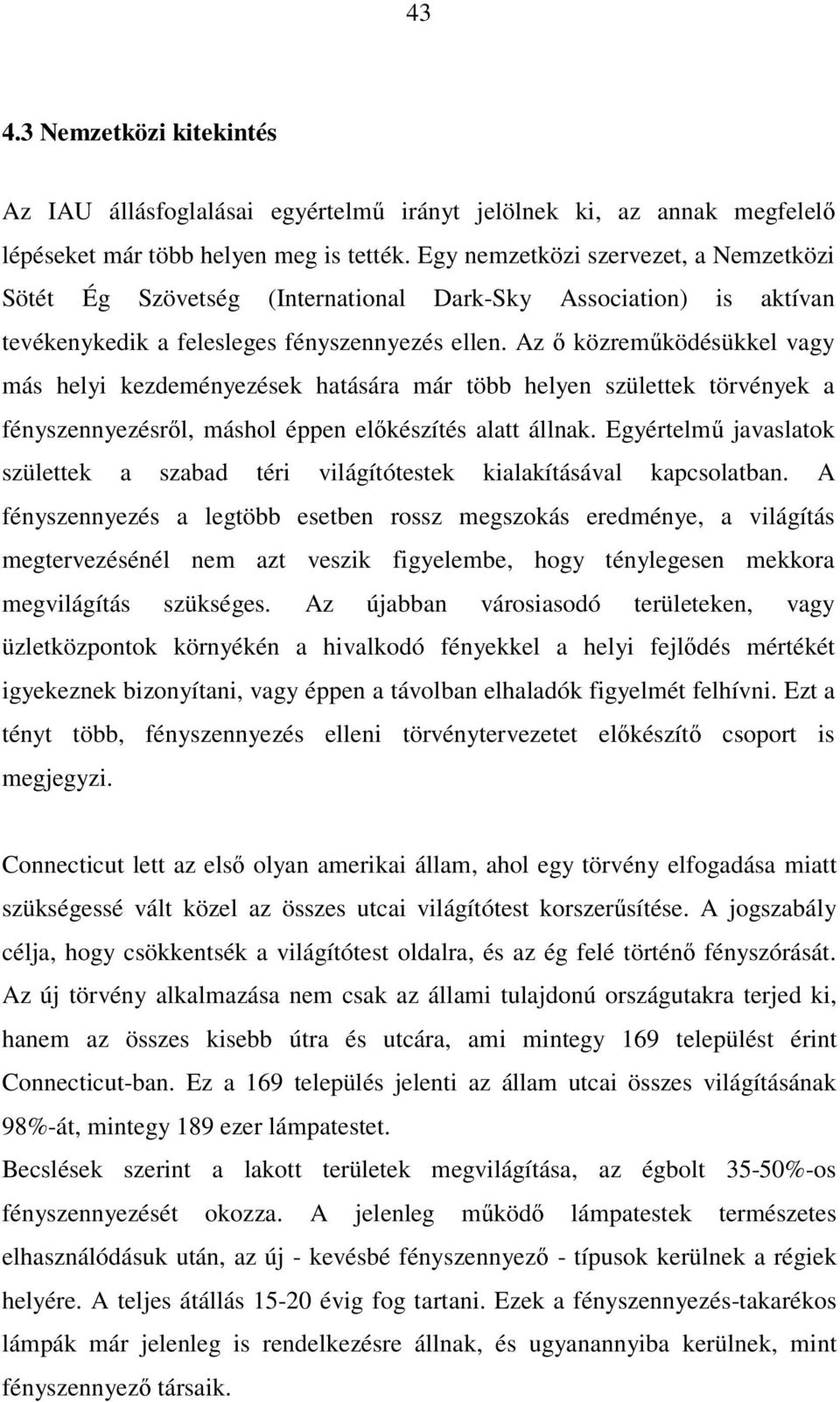 Az ő közreműködésükkel vagy más helyi kezdeményezések hatására már több helyen születtek törvények a fényszennyezésről, máshol éppen előkészítés alatt állnak.