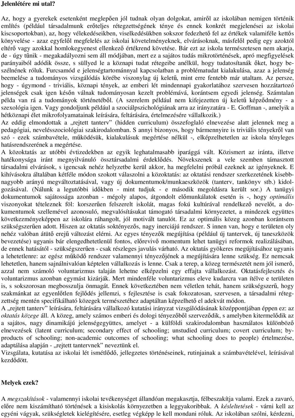 az iskolai kiscsoportokban), az, hogy vélekedéseikben, viselkedésükben sokszor fedezhetı fel az értékek valamiféle kettıs könyvelése - azaz egyfelıl megfelelés az iskolai követelményeknek,