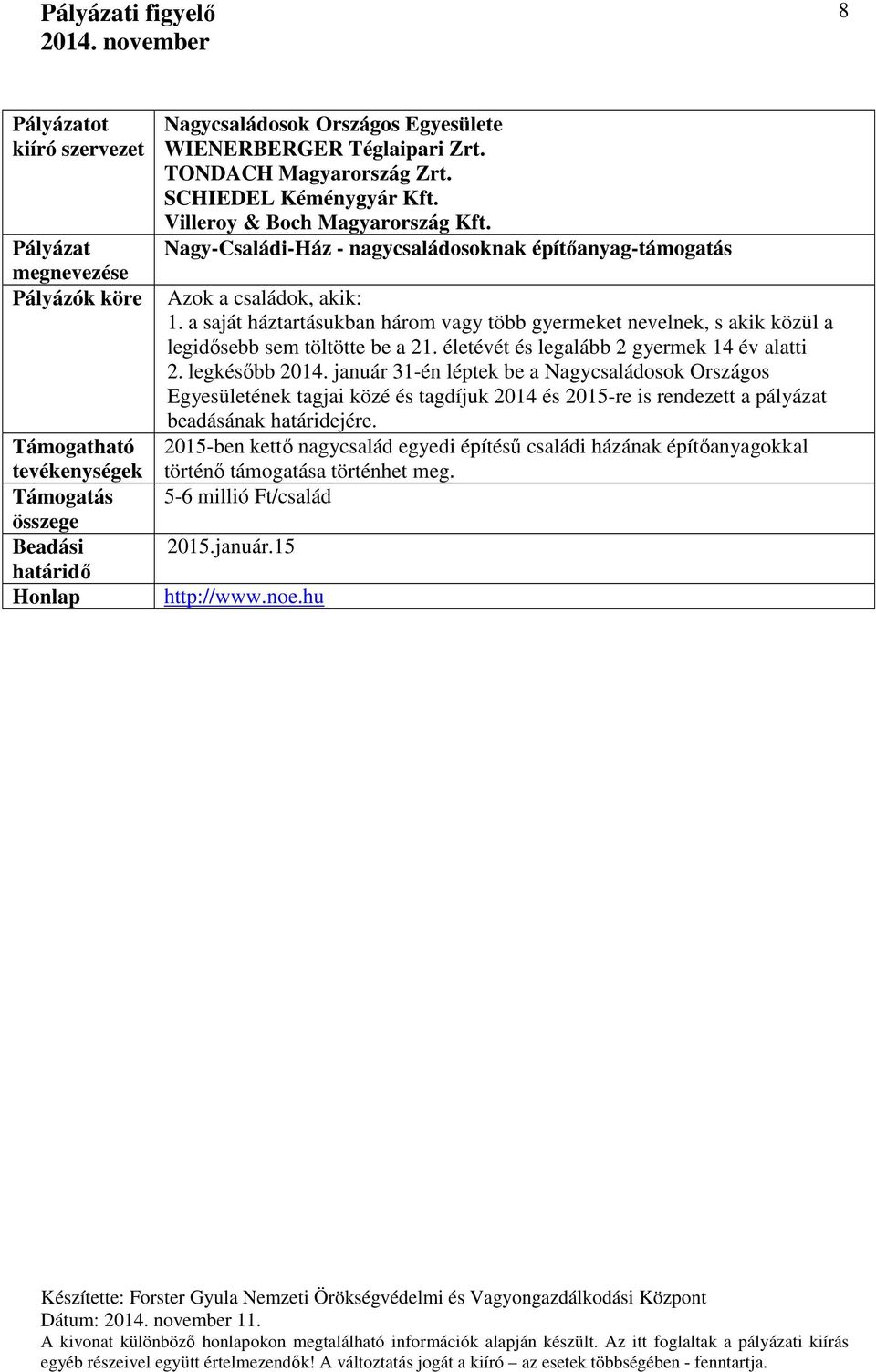 a saját háztartásukban három vagy több gyermeket nevelnek, s akik közül a legidősebb sem töltötte be a 21. életévét és legalább 2 gyermek 14 év alatti 2. legkésőbb 2014.