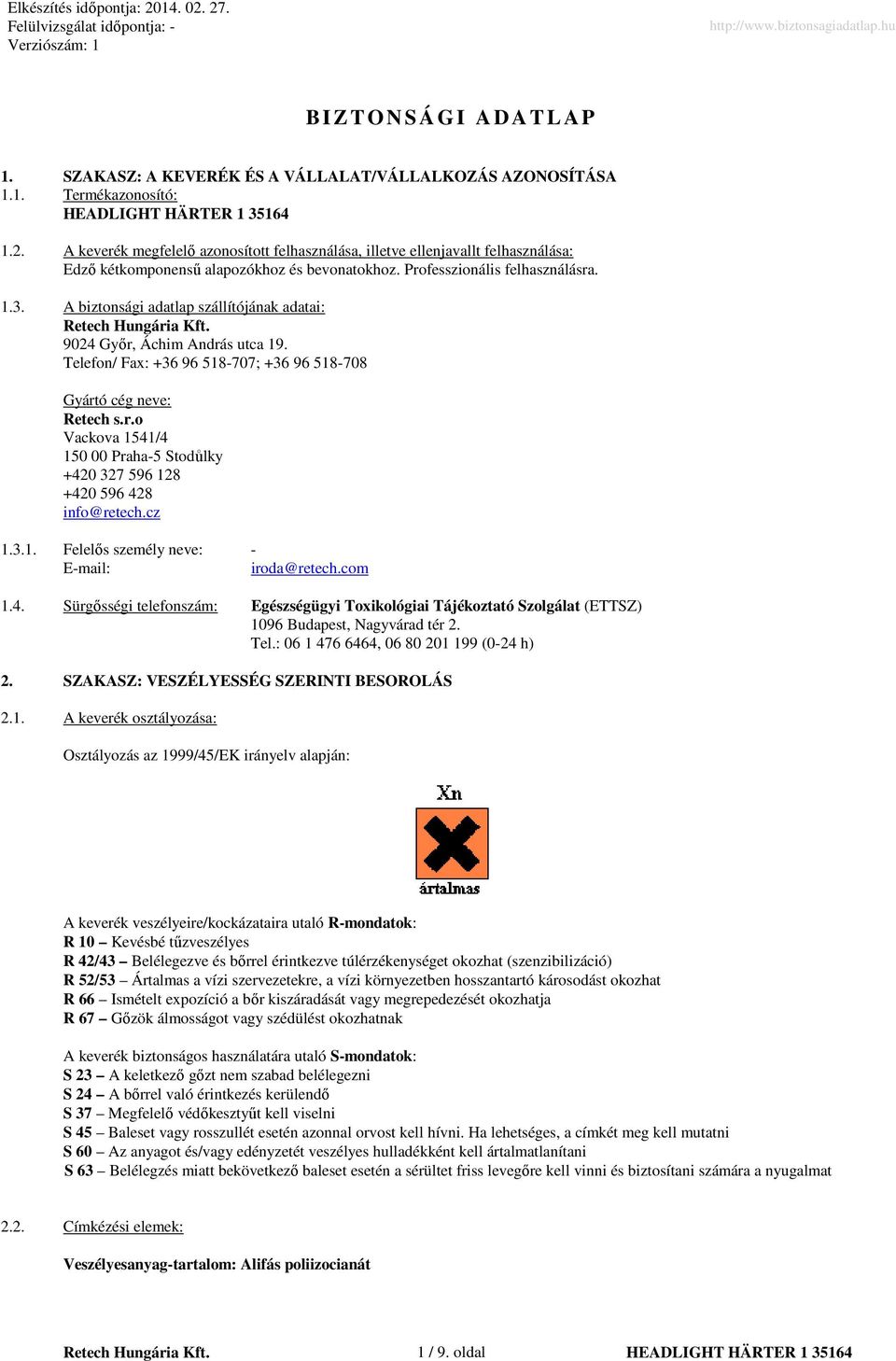 A biztonsági adatlap szállítójának adatai: Retech Hungária Kft. 9024 Győr, Áchim András utca 19. Telefon/ Fax: +36 96 518-707; +36 96 518-708 Gyártó cég neve: Retech s.r.o Vackova 1541/4 150 00 Praha-5 Stodůlky +420 327 596 128 +420 596 428 info@retech.