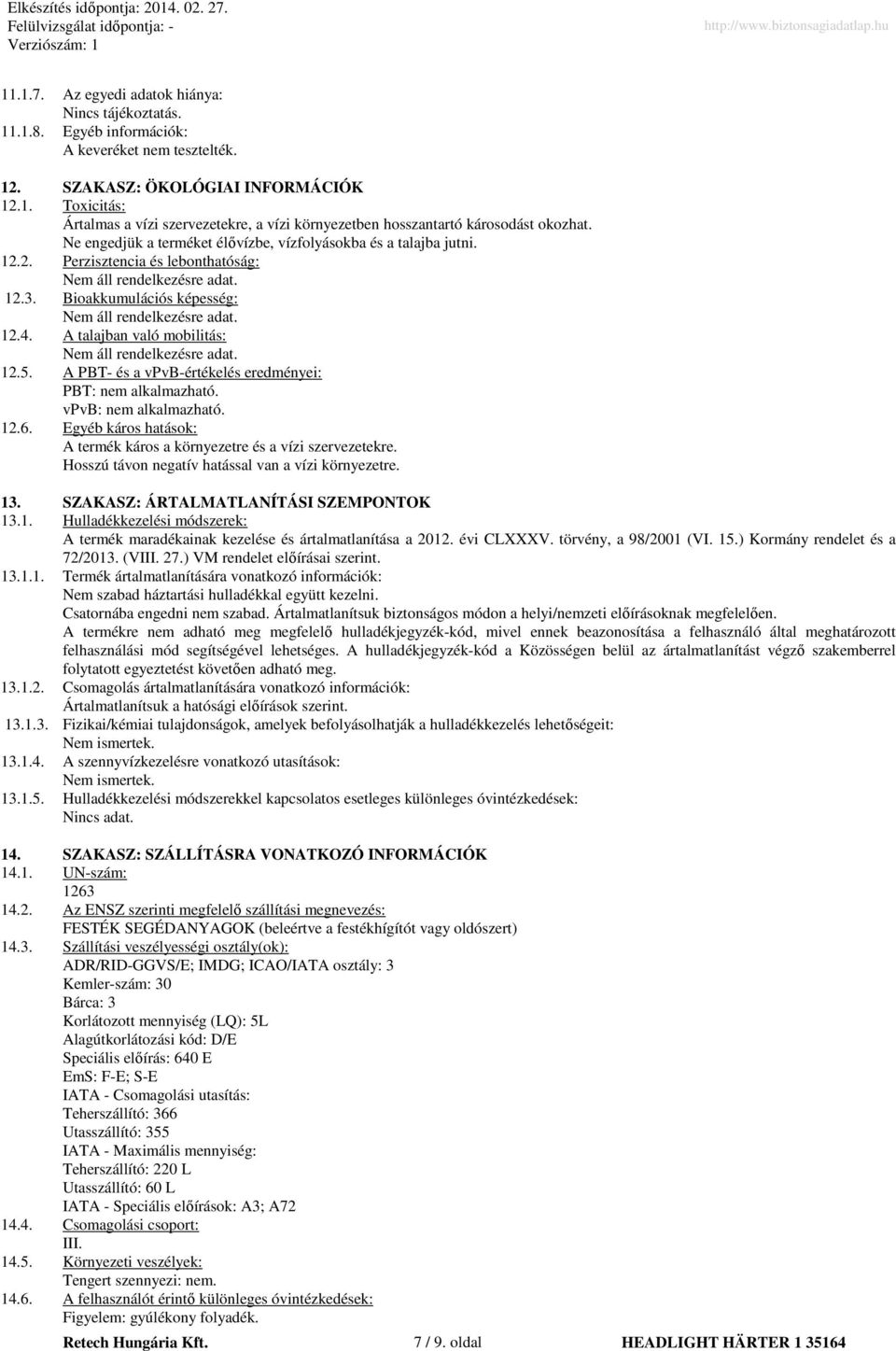 A PBT- és a vpvb-értékelés eredményei: PBT: nem alkalmazható. vpvb: nem alkalmazható. 12.6. Egyéb káros hatások: A termék káros a környezetre és a vízi szervezetekre.