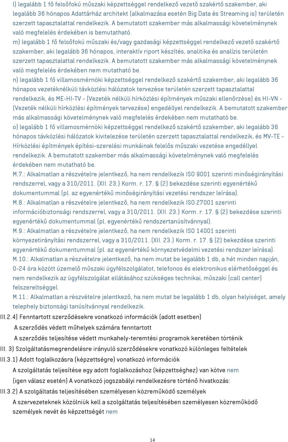 m) legalább 1 fő felsőfokú műszaki és/vagy gazdasági képzettséggel rendelkező vezető szakértő szakember, aki legalább 36 hónapos, interaktív riport készítés, analitika és analízis területén szerzett