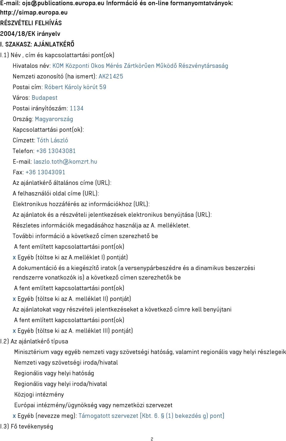 Budapest Postai irányítószám: 1134 Ország: Magyarország Kapcsolattartási pont(ok): Címzett: Tóth László Telefon: +36 13043081 E-mail: laszlo.toth@komzrt.