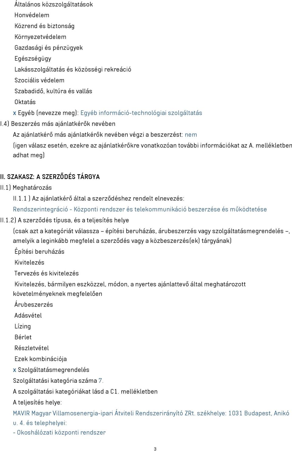 4) Beszerzés más ajánlatkérők nevében Az ajánlatkérő más ajánlatkérők nevében végzi a beszerzést: nem (igen válasz esetén, ezekre az ajánlatkérőkre vonatkozóan további információkat az A.