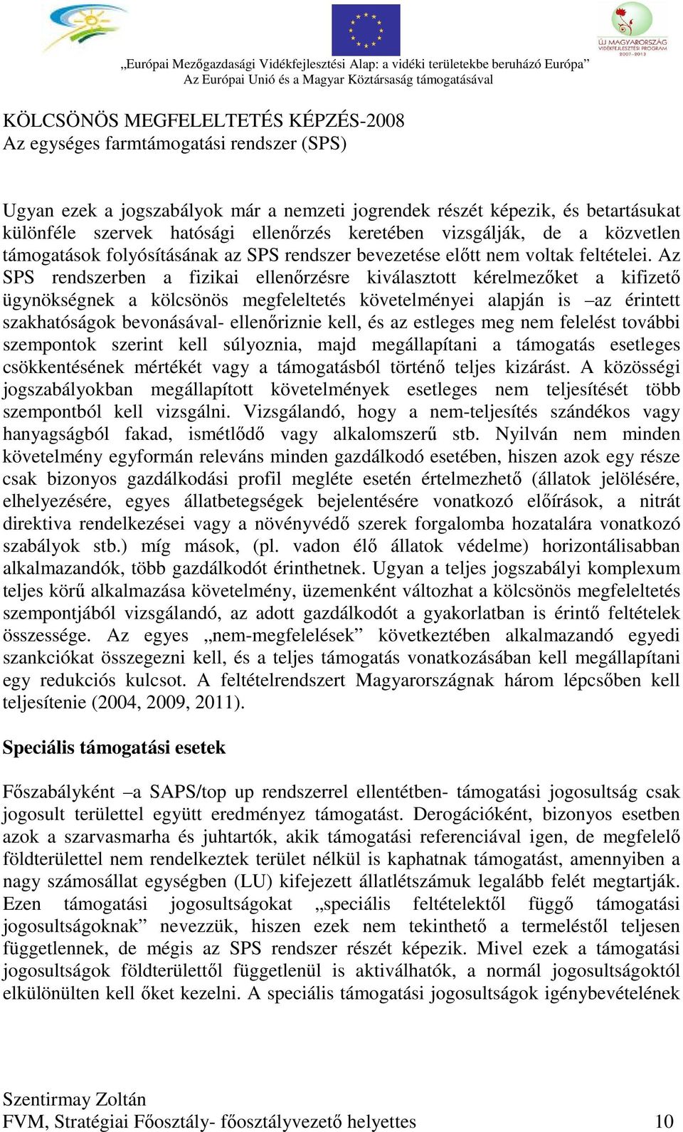 Az SPS rendszerben a fizikai ellenőrzésre kiválasztott kérelmezőket a kifizető ügynökségnek a kölcsönös megfeleltetés követelményei alapján is az érintett szakhatóságok bevonásával- ellenőriznie