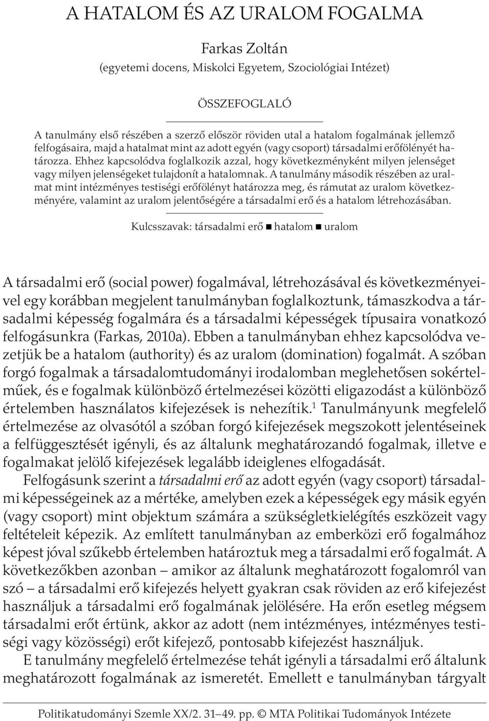 Ehhez kapcsolódva foglalkozik azzal, hogy következményként milyen jelenséget vagy milyen jelenségeket tulajdonít a hatalomnak.