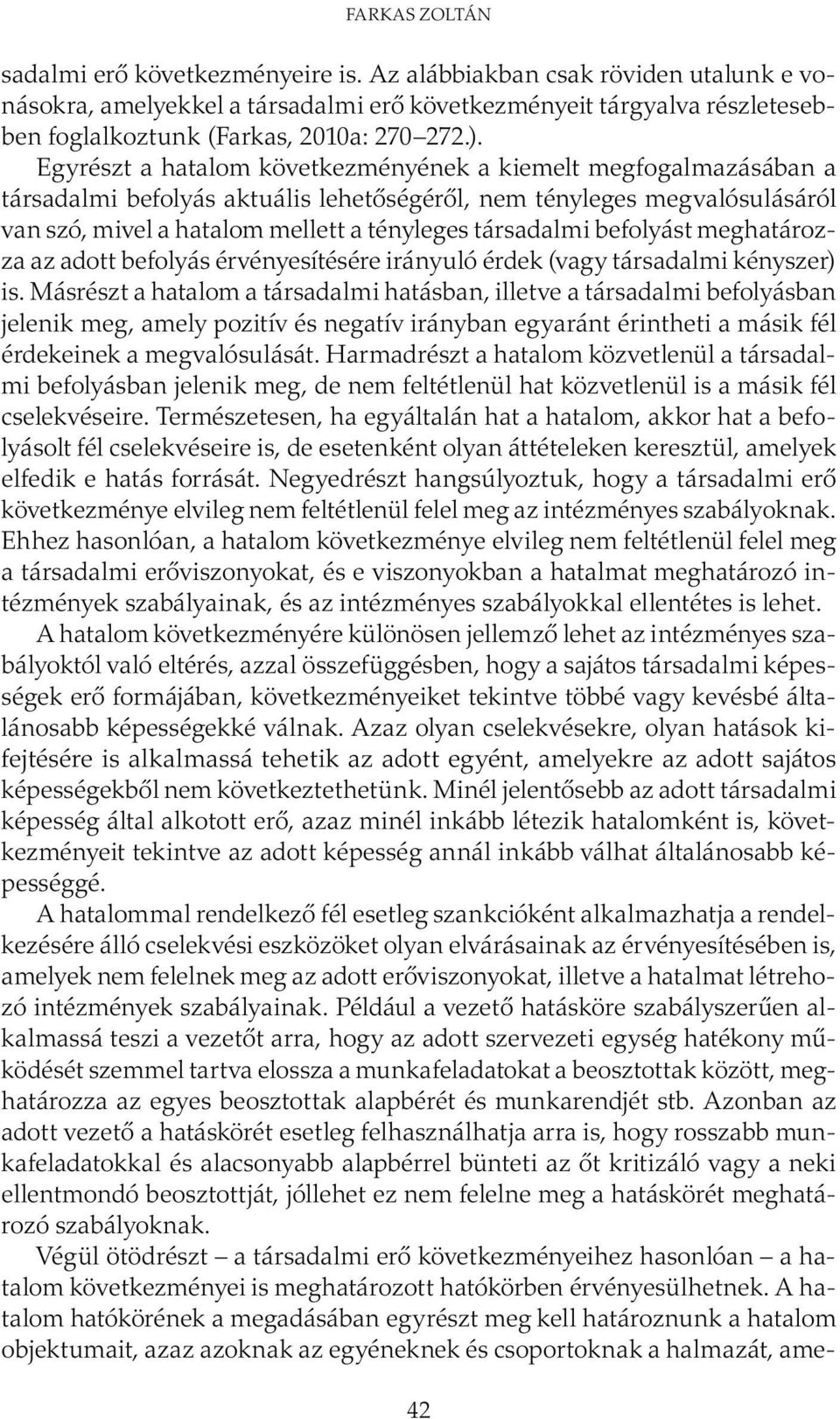 Egyrészt a hatalom következményének a kiemelt megfogalmazásában a társadalmi befolyás aktuális lehetőségéről, nem tényleges megvalósulásáról van szó, mivel a hatalom mellett a tényleges társadalmi