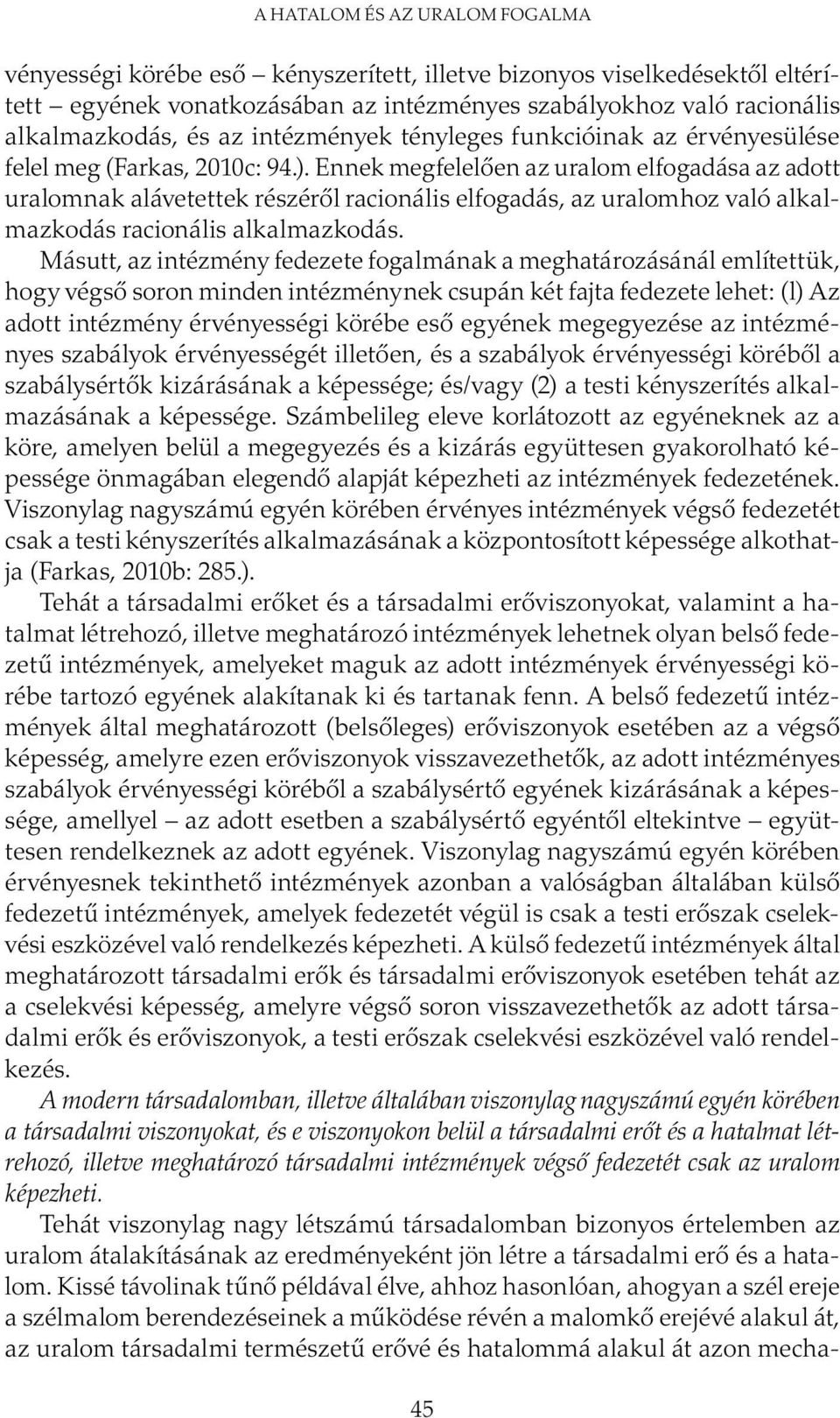 Ennek megfelelően az uralom elfogadása az adott uralomnak alávetettek részéről racionális elfogadás, az uralomhoz való alkalmazkodás racionális alkalmazkodás.