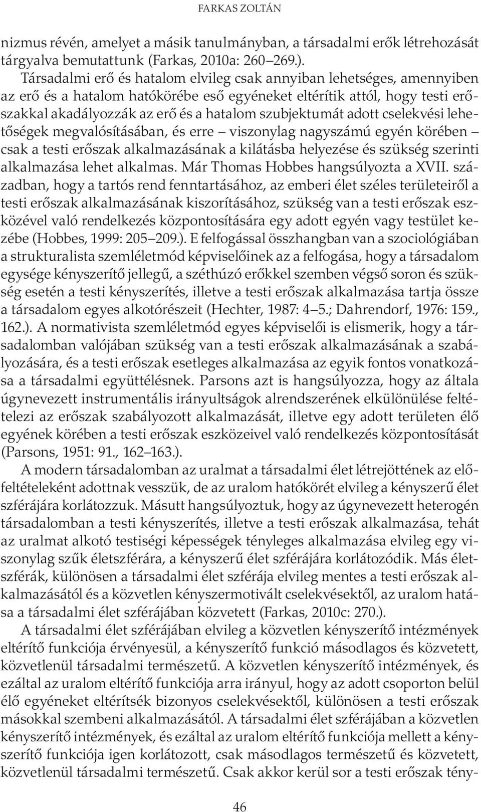 szubjektumát adott cselekvési lehetőségek megvalósításában, és erre viszonylag nagyszámú egyén körében csak a testi erőszak alkalmazásának a kilátásba helyezése és szükség szerinti alkalmazása lehet