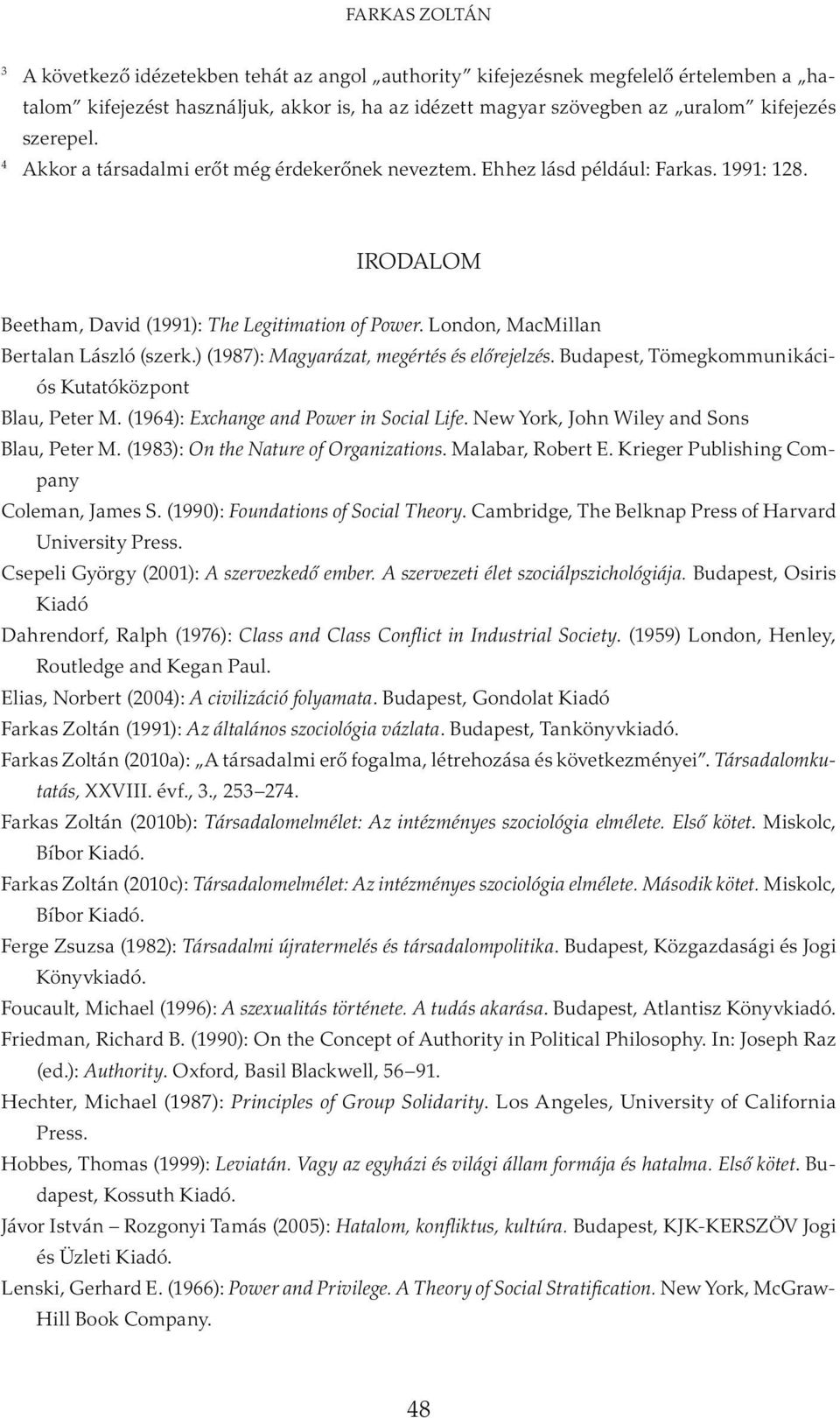) (1987): Magyarázat, megértés és előrejelzés. Budapest, Tömegkommunikációs Kutatóközpont Blau, Peter M. (1964): Exchange and Power in Social Life. New York, John Wiley and Sons Blau, Peter M.