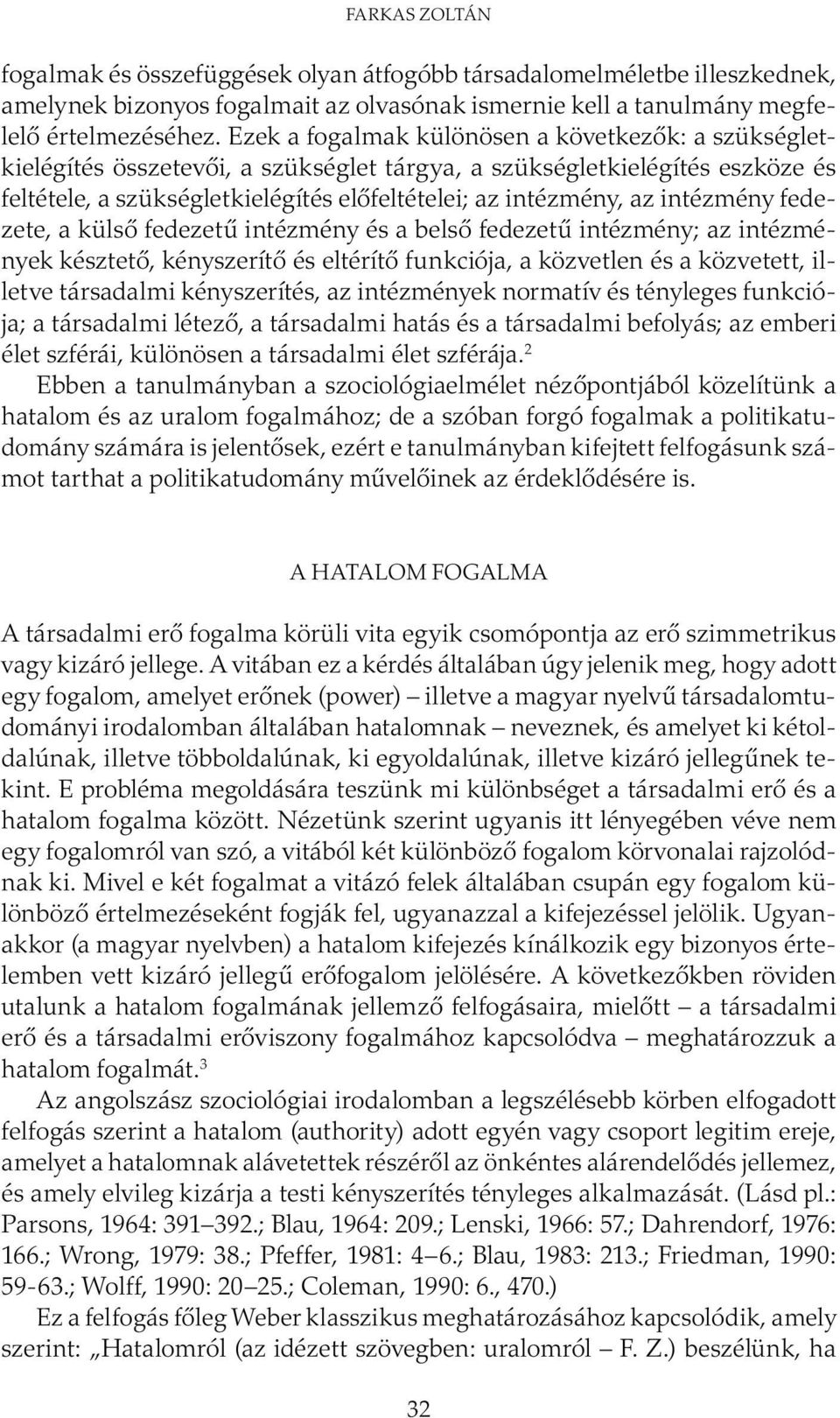 intézmény fedezete, a külső fedezetű intézmény és a belső fedezetű intézmény; az intézmények késztető, kényszerítő és eltérítő funkciója, a közvetlen és a közvetett, illetve társadalmi kényszerítés,