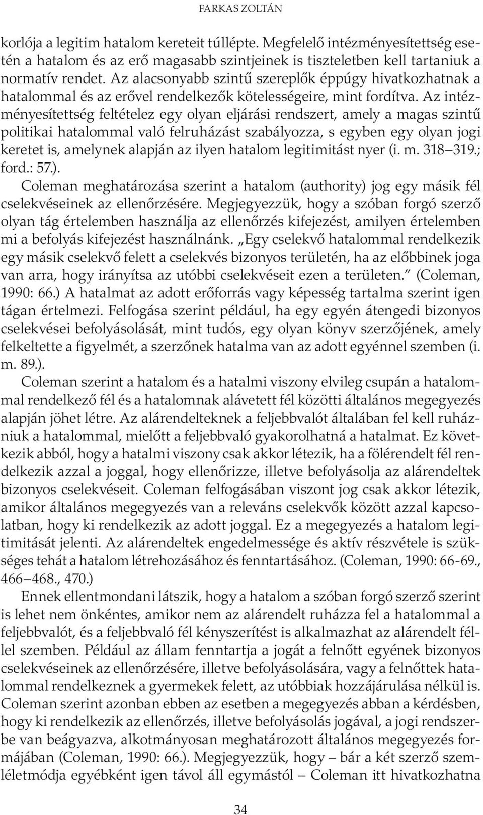 Az intézményesítettség feltételez egy olyan eljárási rendszert, amely a magas szintű politikai hatalommal való felruházást szabályozza, s egyben egy olyan jogi keretet is, amelynek alapján az ilyen