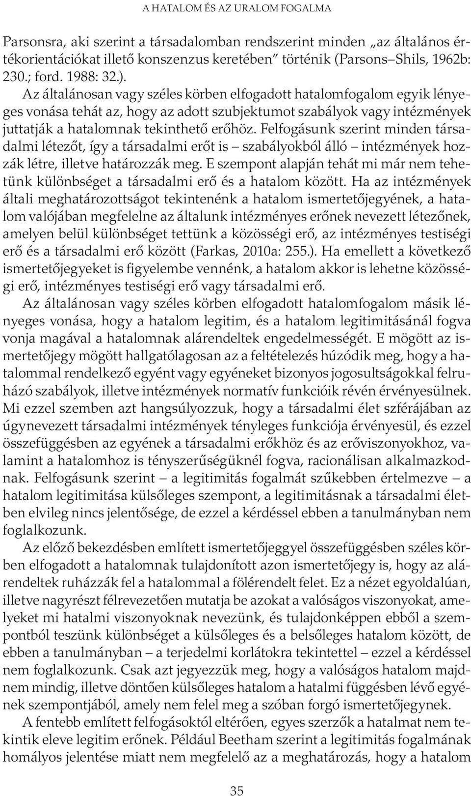 Felfogásunk szerint minden társadalmi létezőt, így a társadalmi erőt is szabályokból álló intézmények hozzák létre, illetve határozzák meg.