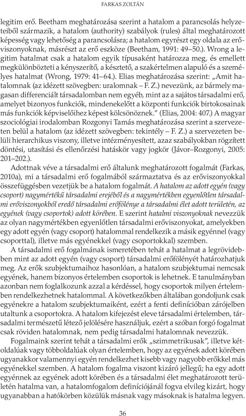 egy oldala az erőviszonyoknak, másrészt az erő eszköze (Beetham, 1991: 49 50.).