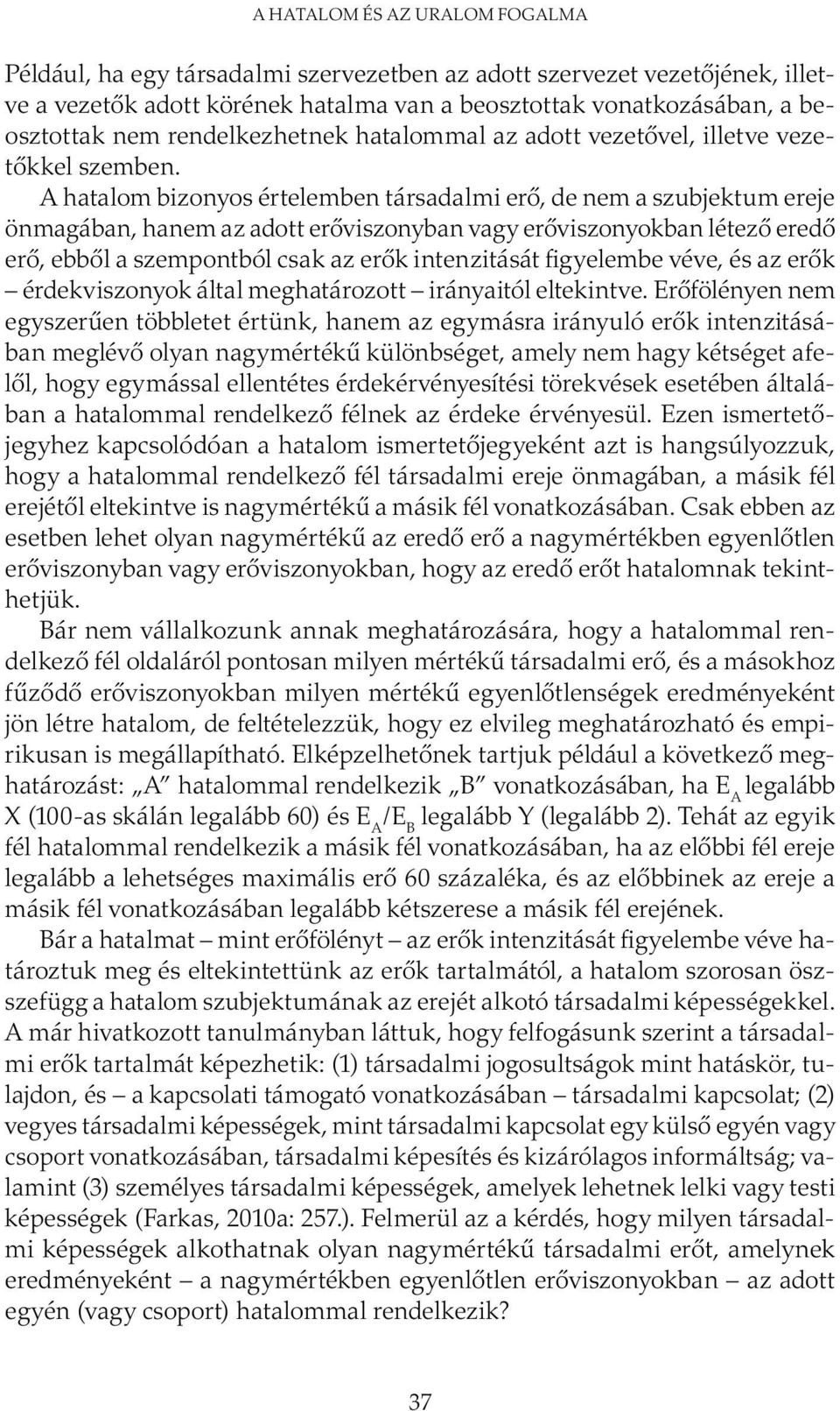 A hatalom bizonyos értelemben társadalmi erő, de nem a szubjektum ereje önmagában, hanem az adott erőviszonyban vagy erőviszonyokban létező eredő erő, ebből a szempontból csak az erők intenzitását