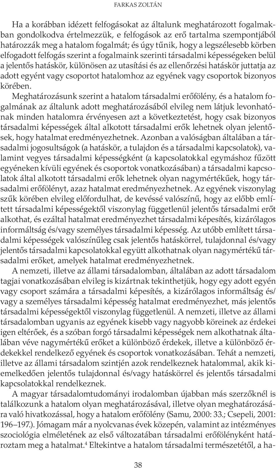 adott egyént vagy csoportot hatalomhoz az egyének vagy csoportok bizonyos körében.