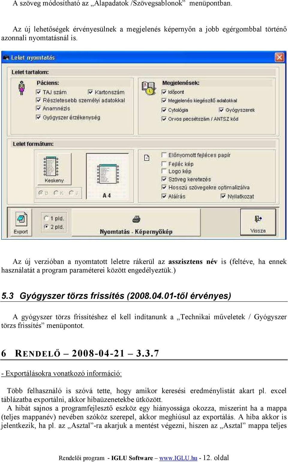 01-től érvényes) A gyógyszer törzs frissítéshez el kell indítanunk a Technikai műveletek / Gyógyszer törzs frissítés menüpontot. 6 RENDELŐ 2008-04-21 3.