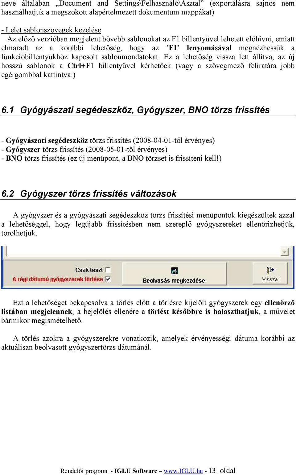 Ez a lehetőség vissza lett állítva, az új hosszú sablonok a Ctrl+F1 billentyűvel kérhetőek (vagy a szövegmező feliratára jobb egérgombbal kattintva.) 6.