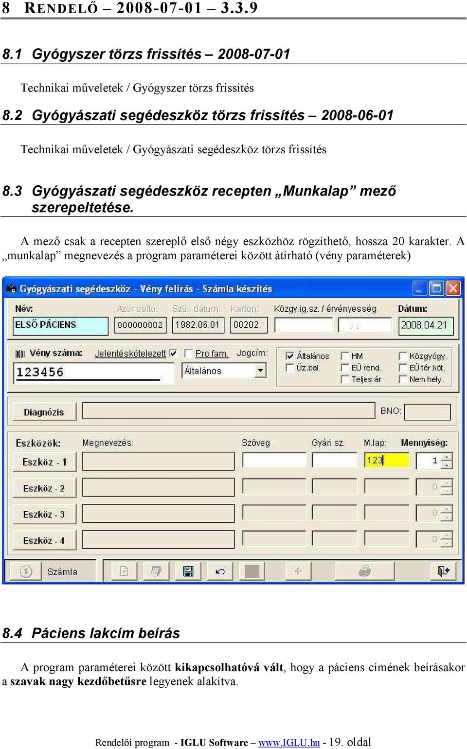 3 Gyógyászati segédeszköz recepten Munkalap mező szerepeltetése. A mező csak a recepten szereplő első négy eszközhöz rögzíthető, hossza 20 karakter.