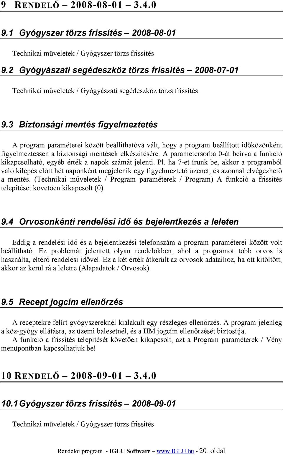 3 Biztonsági mentés figyelmeztetés A program paraméterei között beállíthatóvá vált, hogy a program beállított időközönként figyelmeztessen a biztonsági mentések elkészítésére.