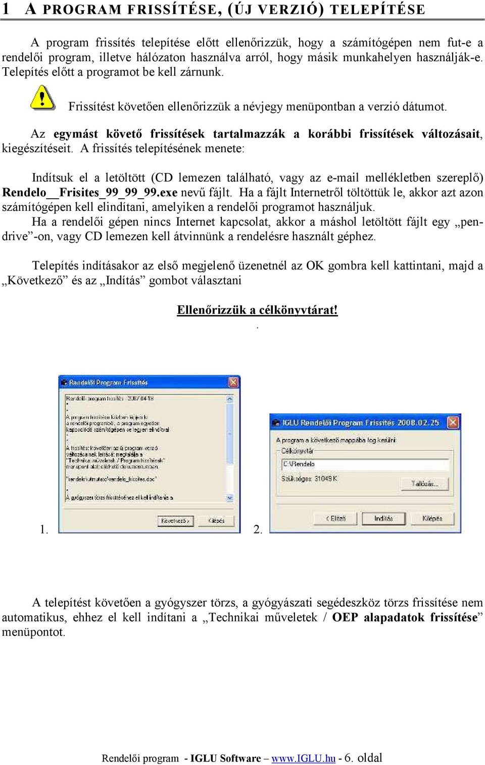 Az egymást követő frissítések tartalmazzák a korábbi frissítések változásait, kiegészítéseit.