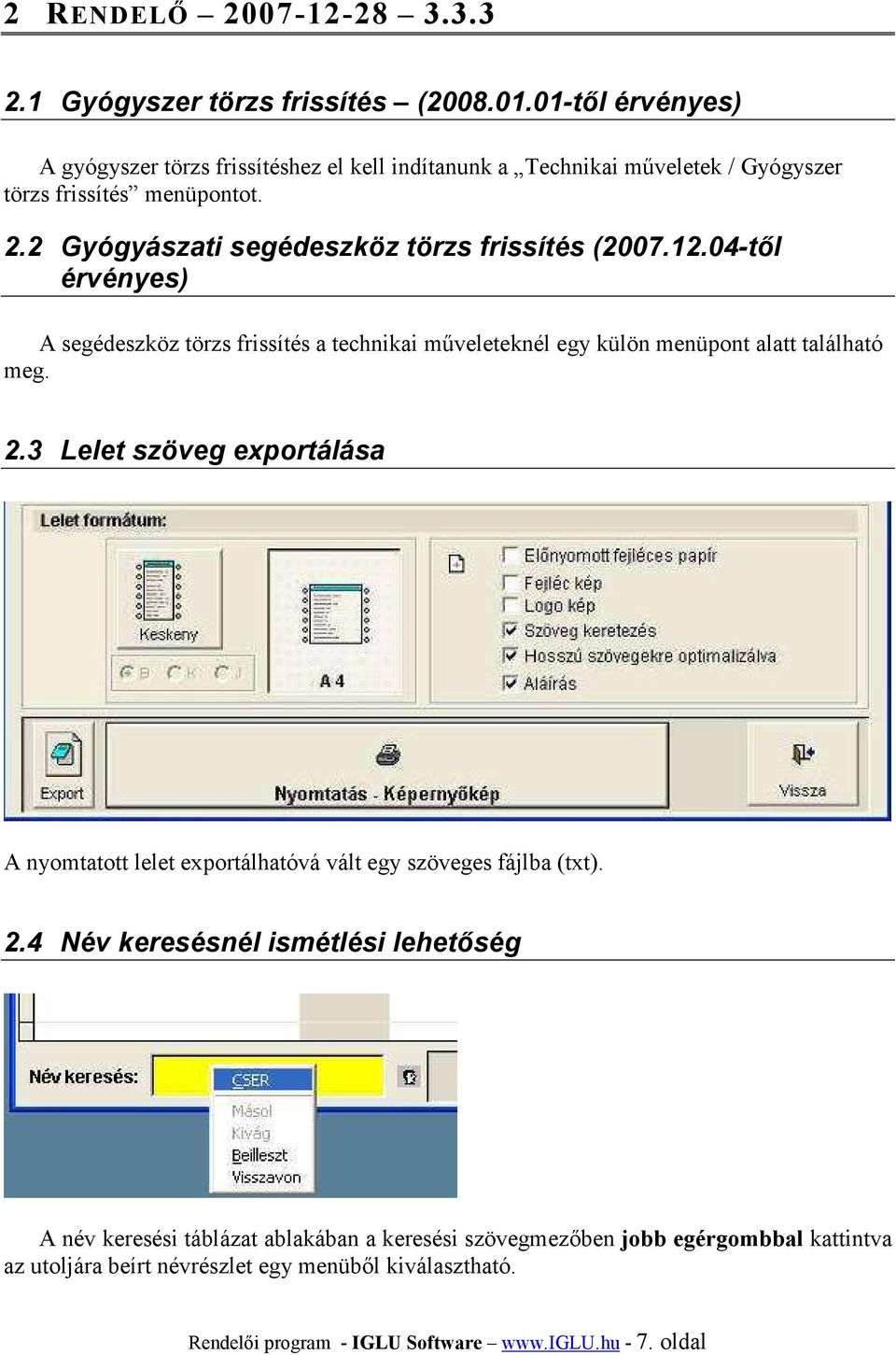 2 Gyógyászati segédeszköz törzs frissítés (2007.12.04-től érvényes) A segédeszköz törzs frissítés a technikai műveleteknél egy külön menüpont alatt található meg. 2.