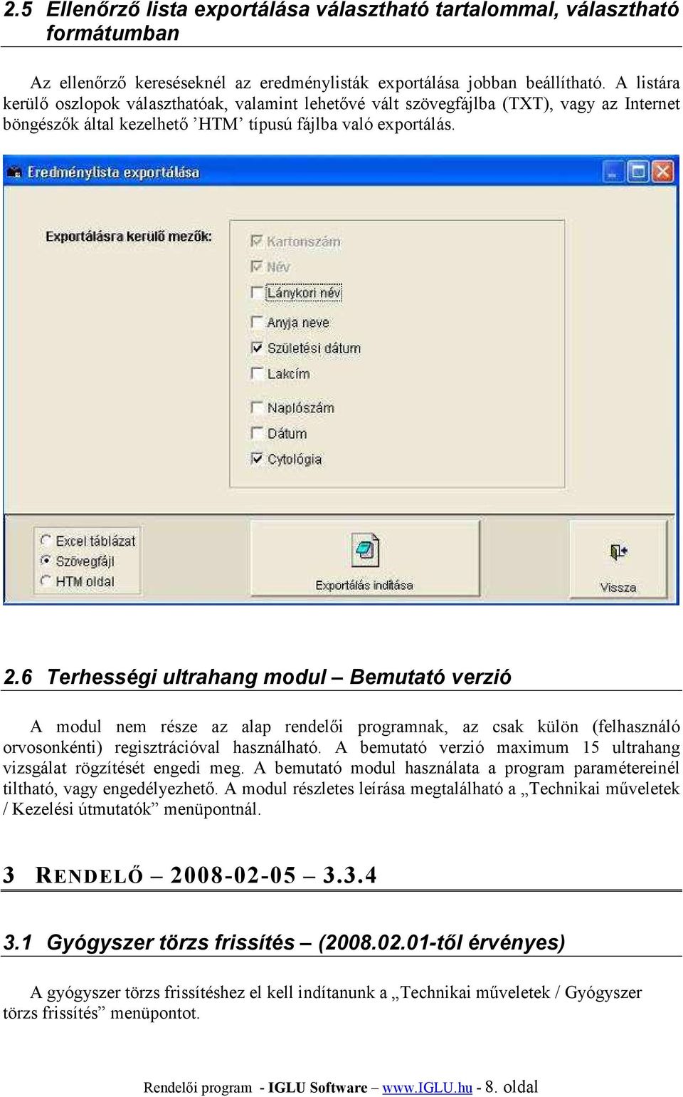 6 Terhességi ultrahang modul Bemutató verzió A modul nem része az alap rendelői programnak, az csak külön (felhasználó orvosonkénti) regisztrációval használható.