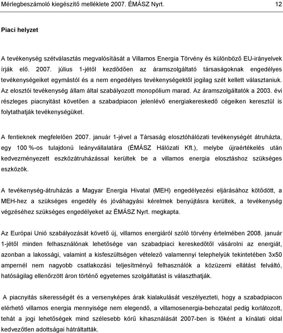 július 1-jétől kezdődően az áramszolgáltató társaságoknak engedélyes tevékenységeiket egymástól és a nem engedélyes tevékenységektől jogilag szét kellett választaniuk.