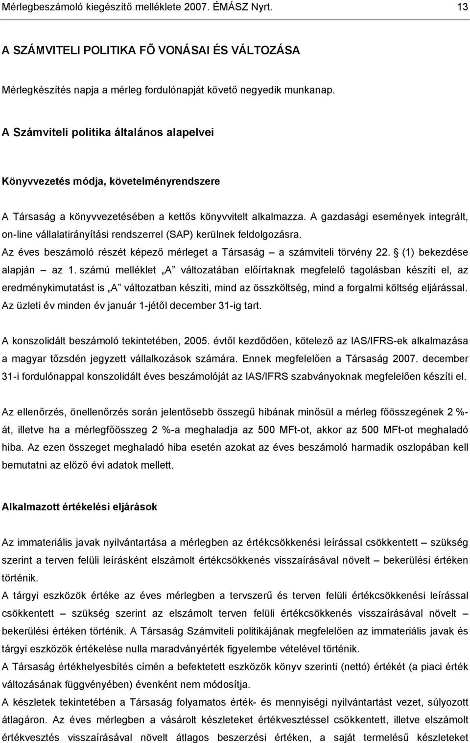 A gazdasági események integrált, on-line vállalatirányítási rendszerrel (SAP) kerülnek feldolgozásra. Az éves beszámoló részét képező mérleget a Társaság a számviteli törvény 22.