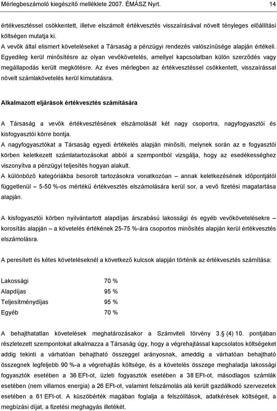 Egyedileg kerül minősítésre az olyan vevőkövetelés, amellyel kapcsolatban külön szerződés vagy megállapodás került megkötésre.