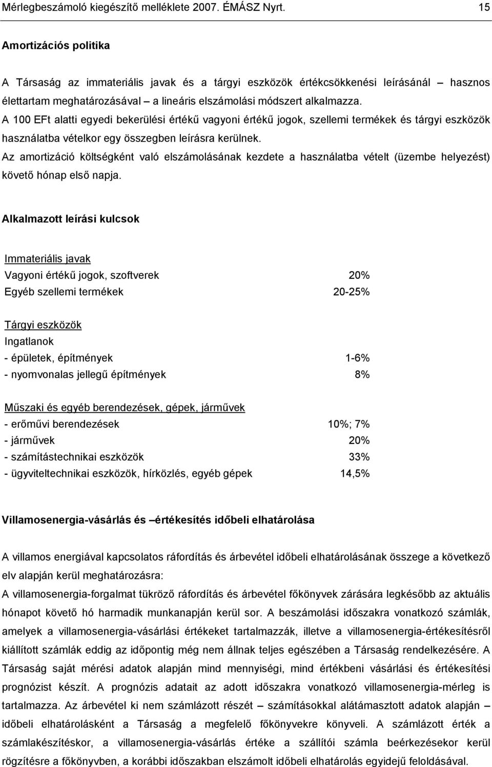 A 100 EFt alatti egyedi bekerülési értékű vagyoni értékű jogok, szellemi termékek és tárgyi eszközök használatba vételkor egy összegben leírásra kerülnek.