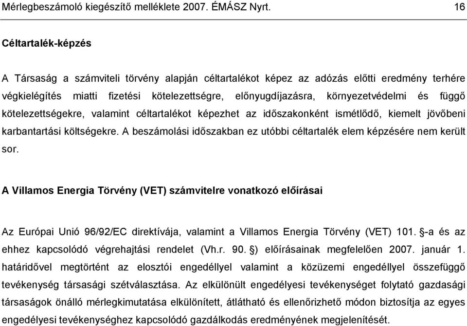 és függő kötelezettségekre, valamint céltartalékot képezhet az időszakonként ismétlődő, kiemelt jövőbeni karbantartási költségekre.