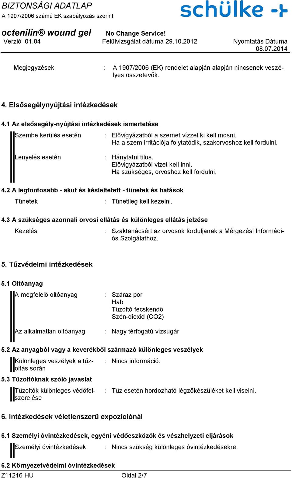 Lenyelés esetén : Hánytatni tilos. Elővigyázatból vizet kell inni. Ha szükséges, orvoshoz kell fordulni. 4.