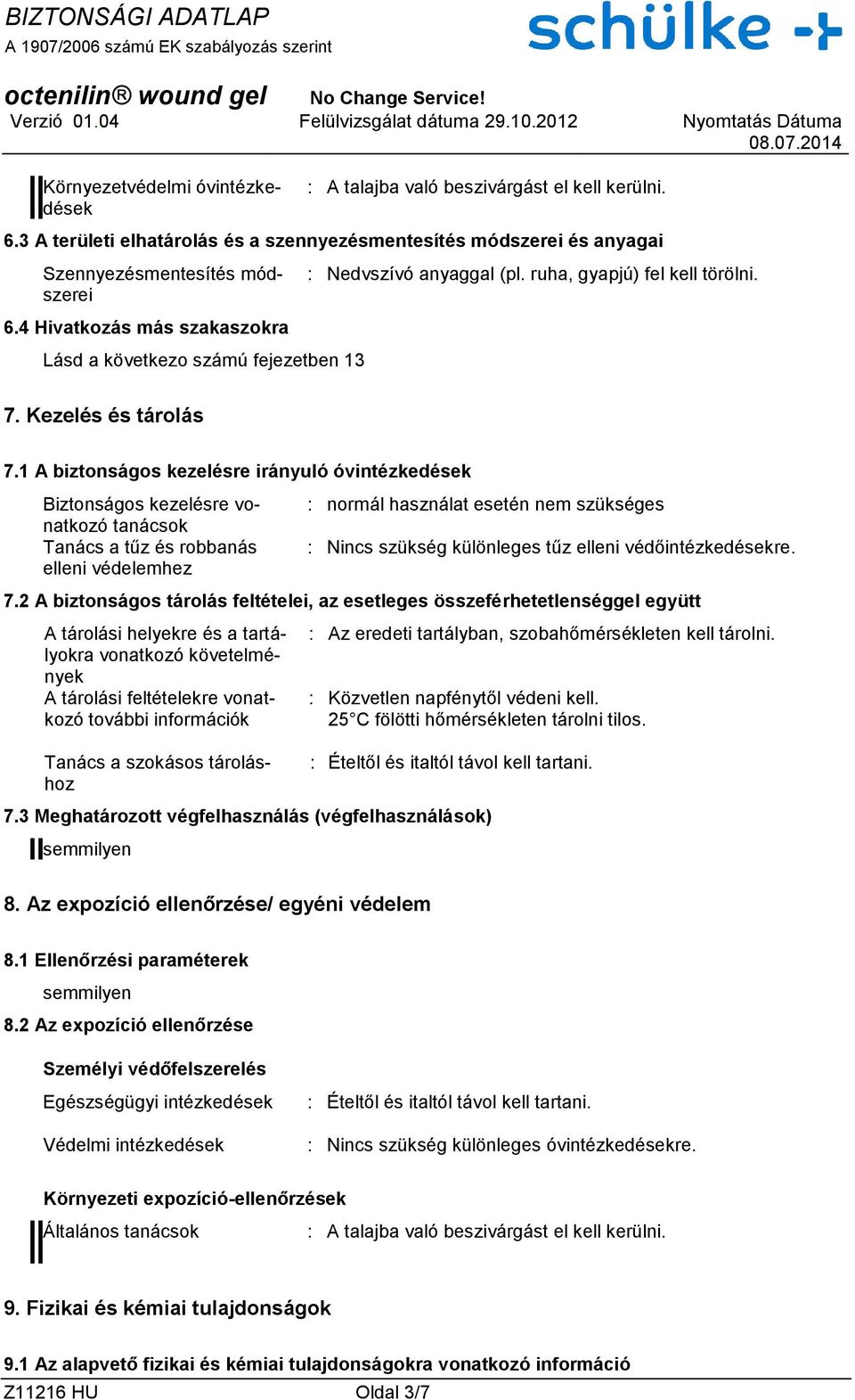 1 A biztonságos kezelésre irányuló óvintézkedések Biztonságos kezelésre vonatkozó tanácsok Tanács a tűz és robbanás elleni védelemhez : normál használat esetén nem szükséges : Nincs szükség