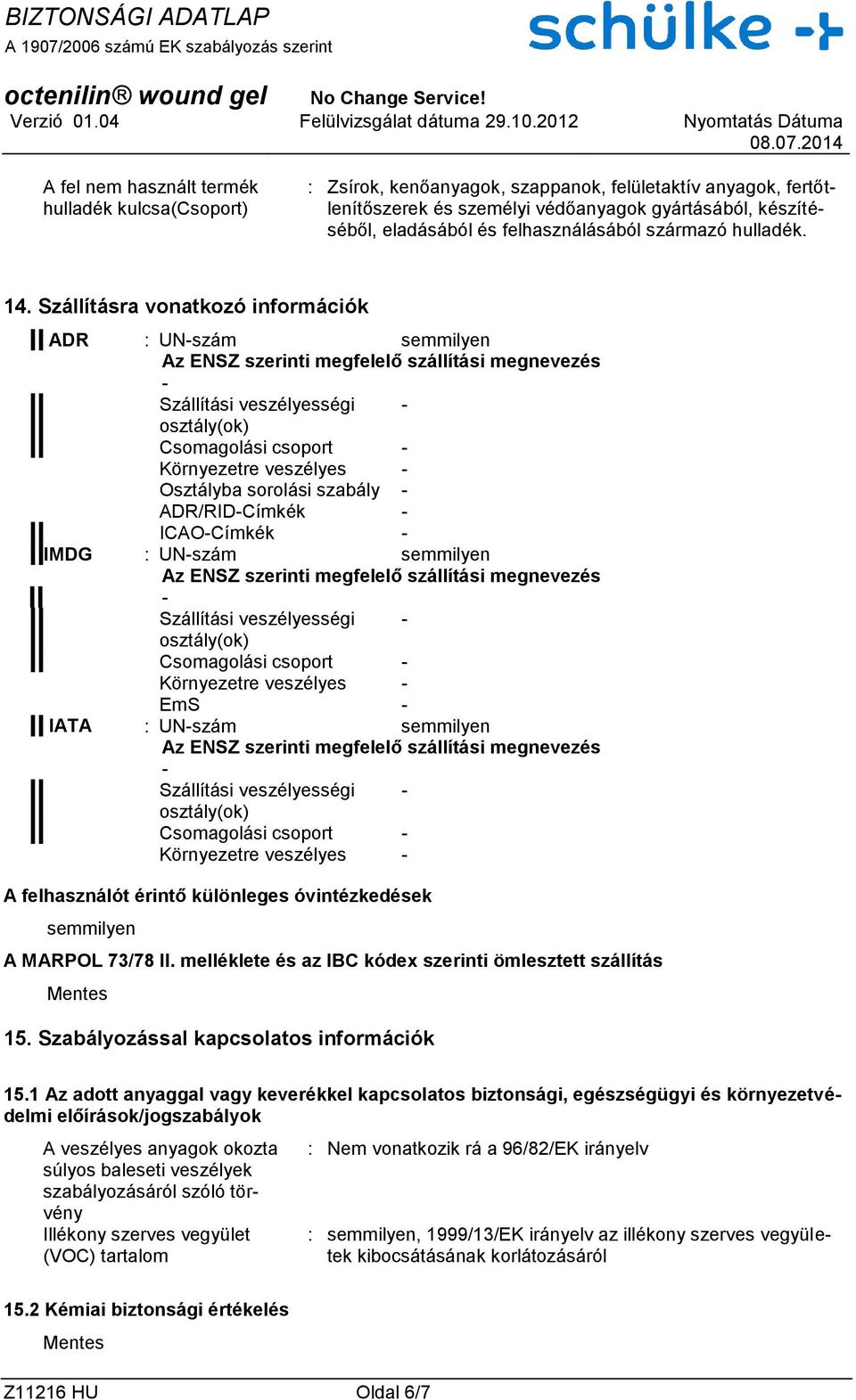 Szállításra vonatkozó információk ADR : UNszám semmilyen Az ENSZ szerinti megfelelő szállítási megnevezés Szállítási veszélyességi osztály(ok) Csomagolási csoport Környezetre veszélyes Osztályba