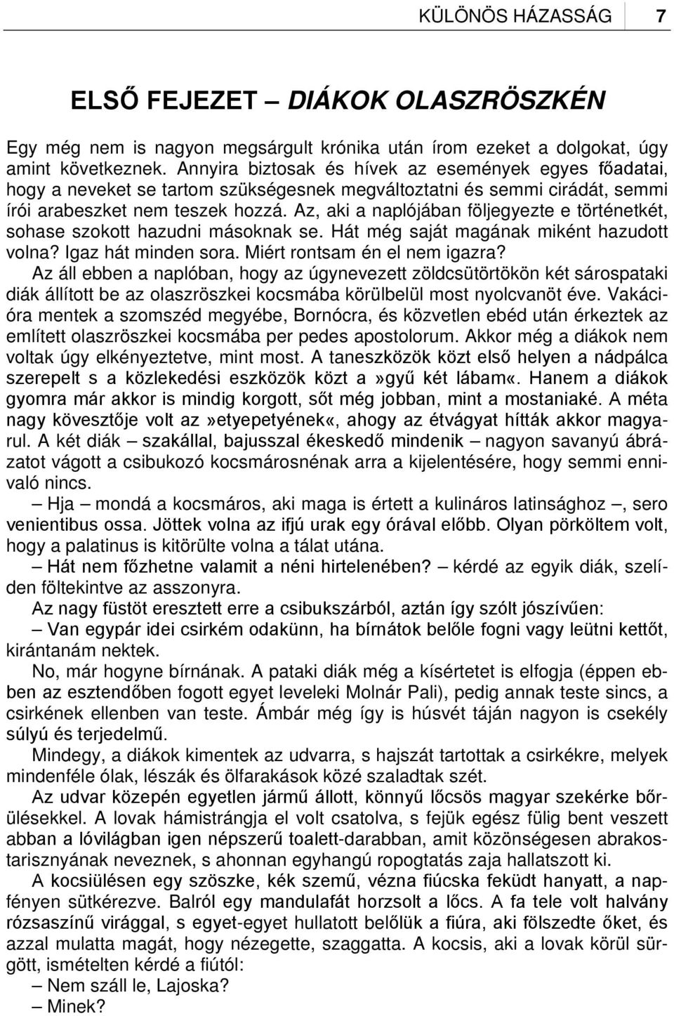 Az, aki a naplójában följegyezte e történetkét, sohase szokott hazudni másoknak se. Hát még saját magának miként hazudott volna? Igaz hát minden sora. Miért rontsam én el nem igazra?