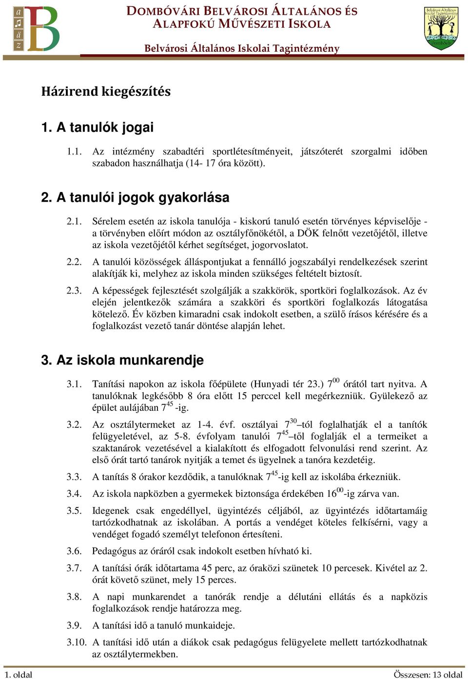 1. Az intézmény szabadtéri sportlétesítményeit, játszóterét szorgalmi időben szabadon használhatja (14-17 óra között). 2. A tanulói jogok gyakorlása 2.1. Sérelem esetén az iskola tanulója - kiskorú