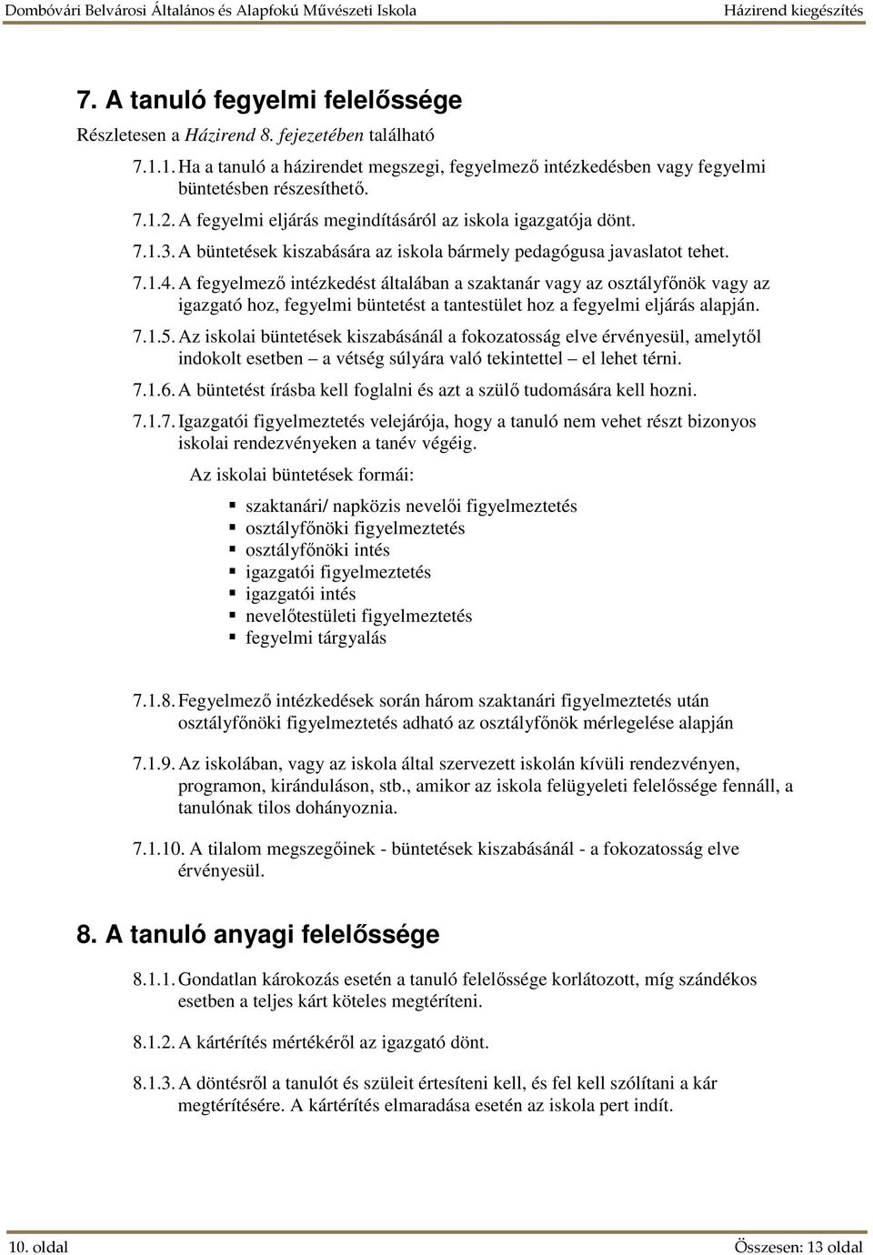 A fegyelmező intézkedést általában a szaktanár vagy az osztályfőnök vagy az igazgató hoz, fegyelmi büntetést a tantestület hoz a fegyelmi eljárás alapján. 7.1.5.