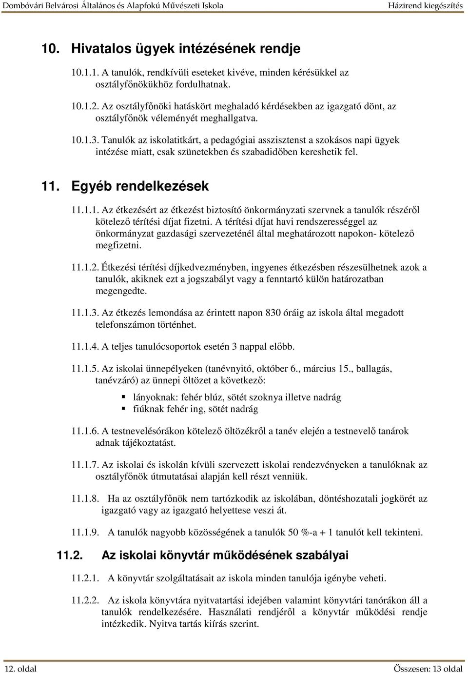 Tanulók az iskolatitkárt, a pedagógiai asszisztenst a szokásos napi ügyek intézése miatt, csak szünetekben és szabadidőben kereshetik fel. 11