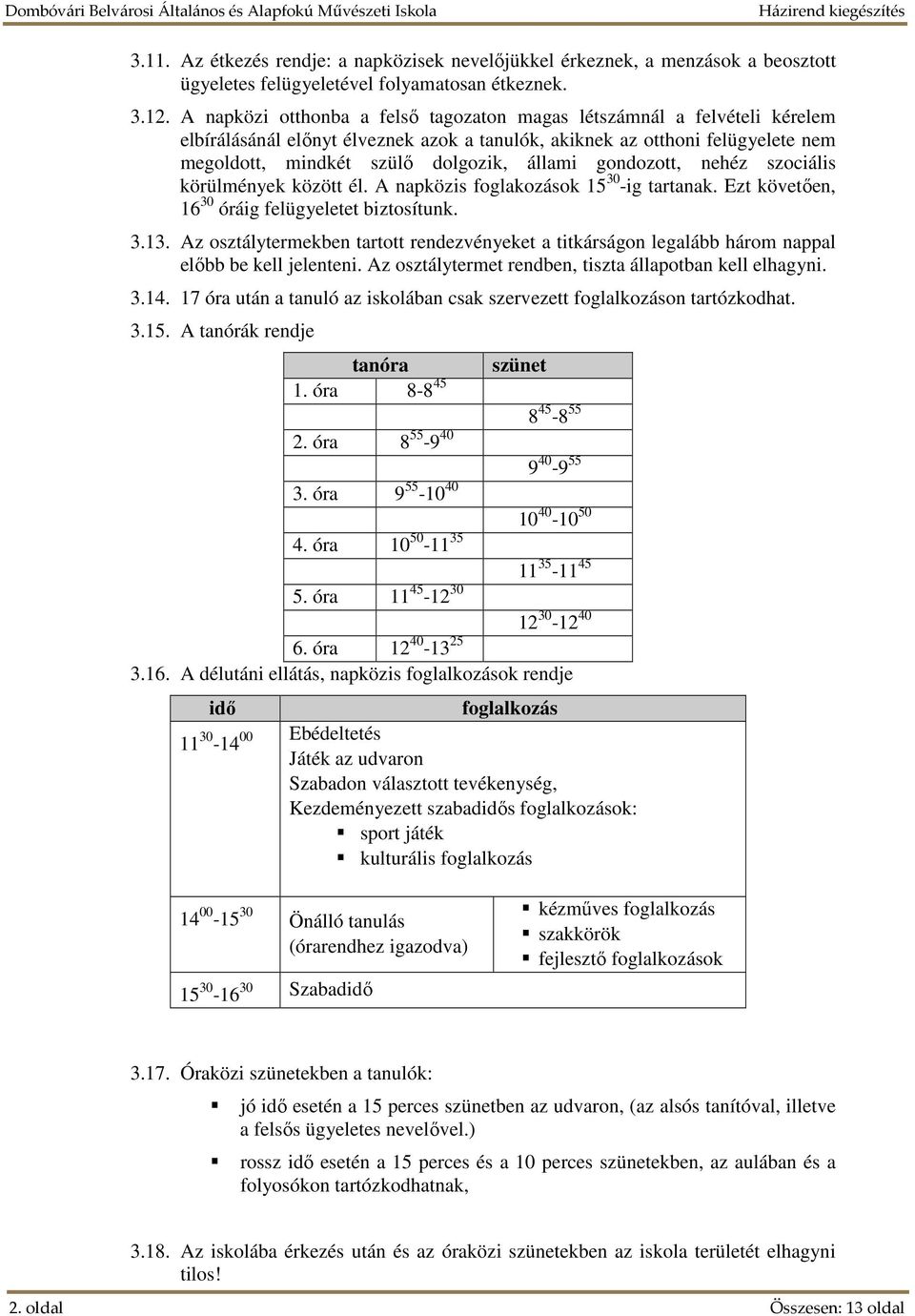 gondozott, nehéz szociális körülmények között él. A napközis foglakozások 15 30 -ig tartanak. Ezt követően, 16 30 óráig felügyeletet biztosítunk. 3.13.