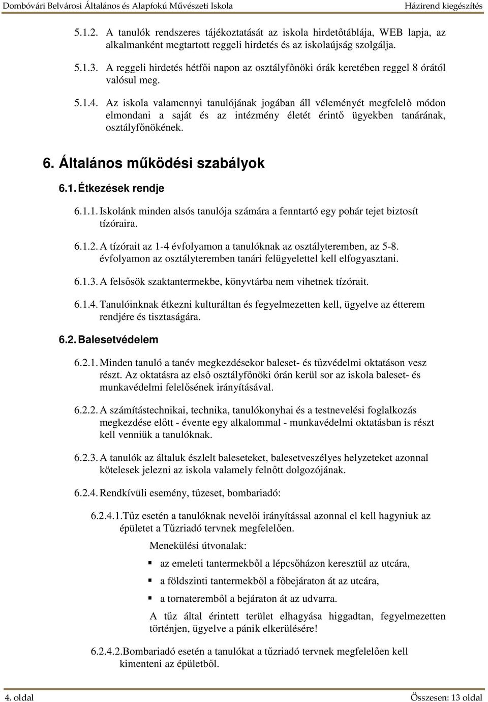 Az iskola valamennyi tanulójának jogában áll véleményét megfelelő módon elmondani a saját és az intézmény életét érintő ügyekben tanárának, osztályfőnökének. 6. Általános működési szabályok 6.1.